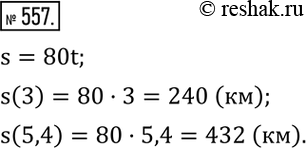 Изображение 557. Автомобиль «Волга» движется по шоссе со скоростью 80 км/ч. Записать формулу, выражающую зависимость длины пути s (в км) от времени движения t (в ч). Чему равно...