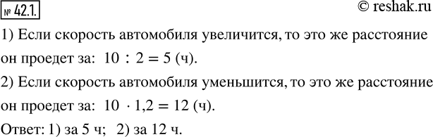Изображение 42.1. Автомобиль проезжает некоторое расстояние за 10 ч. За какое время он проедет это же расстояние, если его скорость:1) увеличится в 2 раза;	2) уменьшится в 1,2...