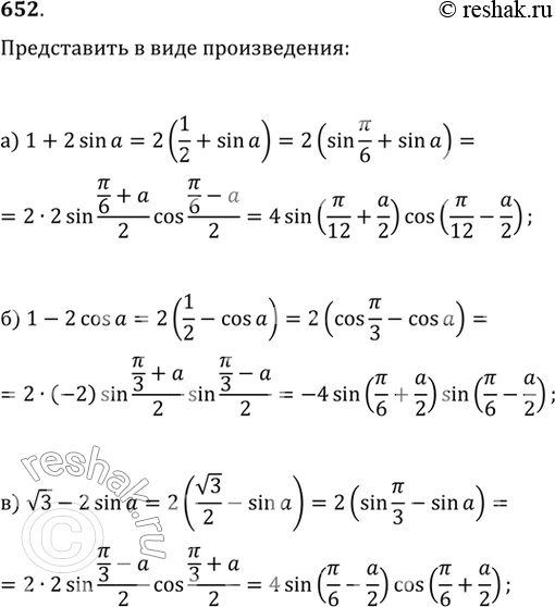 Изображение 652. Представьте в виде произведения:а) 1 +2 sin a = 2(1/2 + sina) = 2(sinпи/6 + sina) =....б) 1 - 2 cos a;	в) v3 - 2 sin...