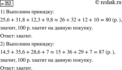 Изображение 352. Прикинуть, хватит ли 100 р. на покупку четырёх канцелярских принадлежностей, цены которых: 1) 25,6 р., 31,8 р., 12,3 р., 9,8 р.; 2) 14,5 р., 35,6 р., 28,6 р., 7...
